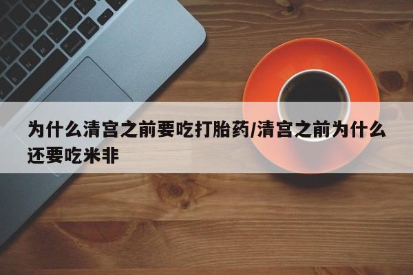 哪个网店有打胎药卖为什么清宫之前要吃打胎药/清宫之前为什么还要吃米非