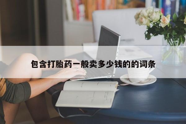 哪个网店有打胎药卖包含打胎药一般卖多少钱的的词条