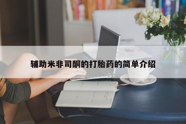 哪个网店有打胎药卖辅助米非司酮的打胎药的简单介绍